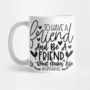 To have a friend and be a friend is what makes life worthwhile Mug